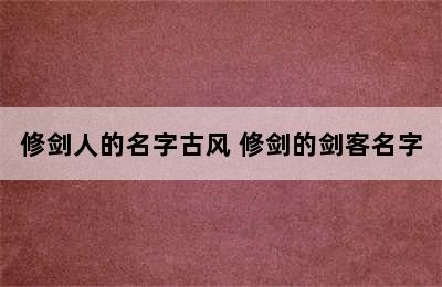 修剑人的名字古风 修剑的剑客名字